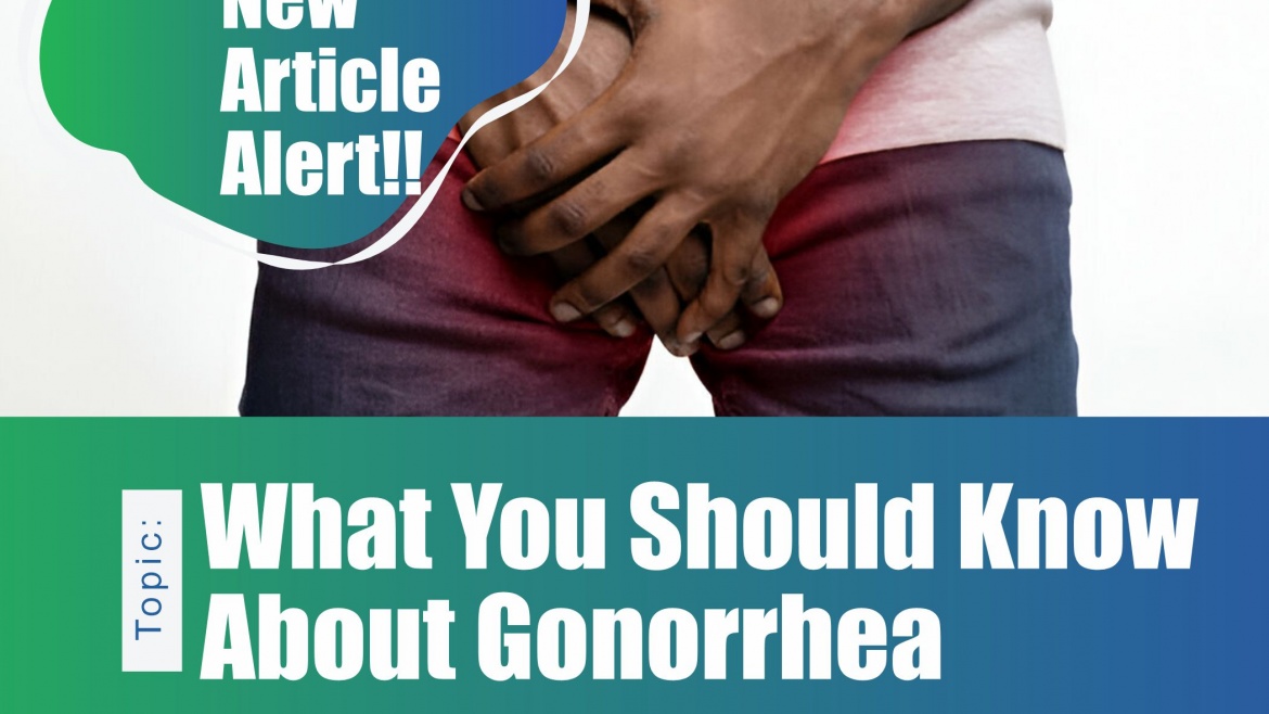 What You Should Know About Gonorrhea